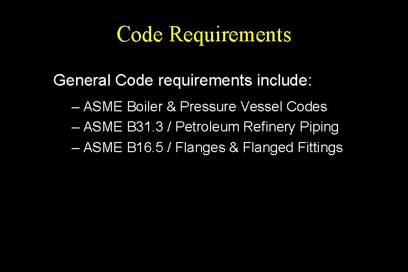 Code Requirements General Code requirements include: – ASME Boiler & Pressure Vessel Codes –