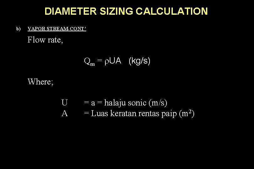 DIAMETER SIZING CALCULATION b) VAPOR STREAM-CONT’ Flow rate, Qm = UA (kg/s) Where; U