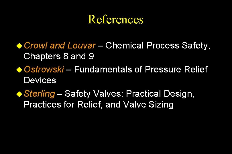 References u Crowl and Louvar – Chemical Process Safety, Chapters 8 and 9 u