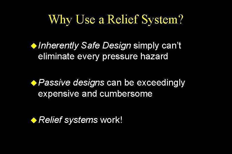 Why Use a Relief System? u Inherently Safe Design simply can’t eliminate every pressure