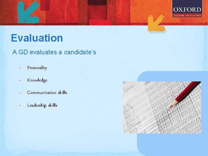 Evaluation A GD evaluates a candidate’s • Personality • Knowledge • Communication skills •