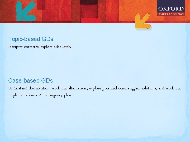 Topic-based GDs Interpret correctly; explore adequately Case-based GDs Understand the situation, work out alternatives,