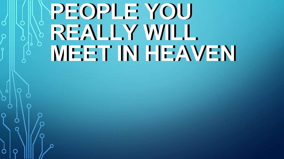 PEOPLE YOU REALLY WILL MEET IN HEAVEN 