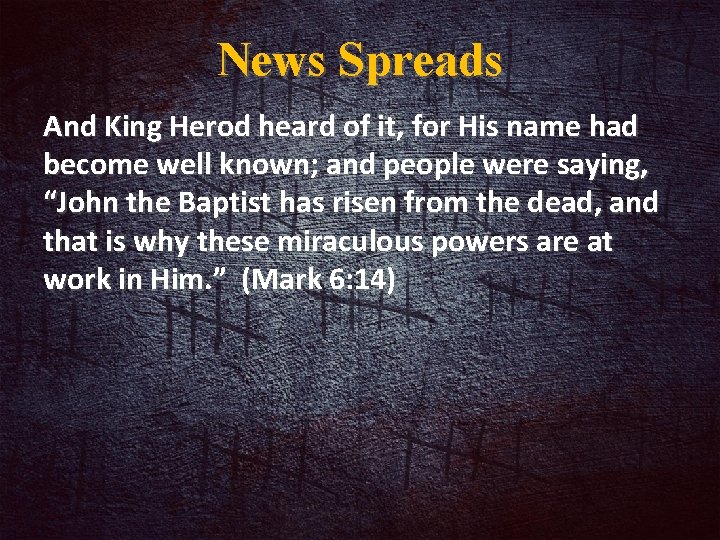 News Spreads And King Herod heard of it, for His name had become well