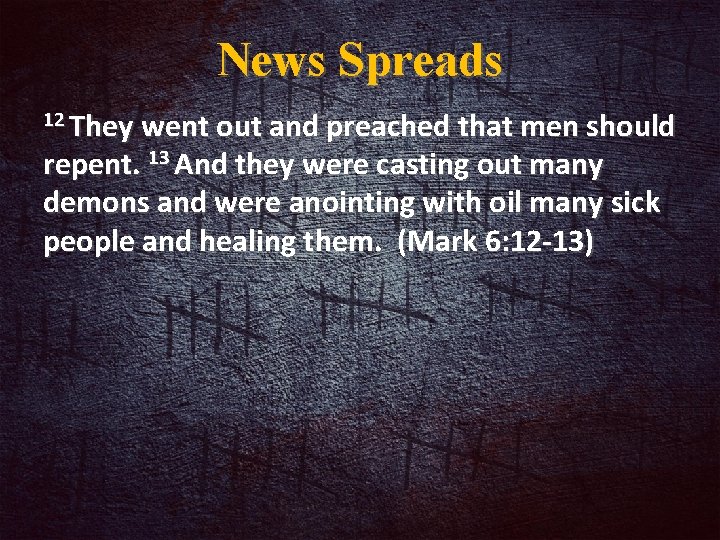News Spreads 12 They went out and preached that men should repent. 13 And