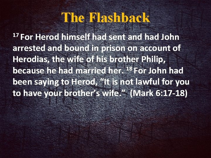 The Flashback 17 For Herod himself had sent and had John arrested and bound