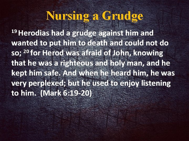 Nursing a Grudge 19 Herodias had a grudge against him and wanted to put
