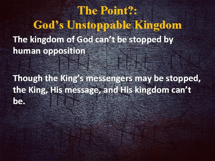 The Point? : God’s Unstoppable Kingdom The kingdom of God can’t be stopped by