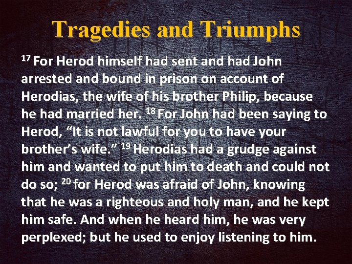 Tragedies and Triumphs 17 For Herod himself had sent and had John arrested and