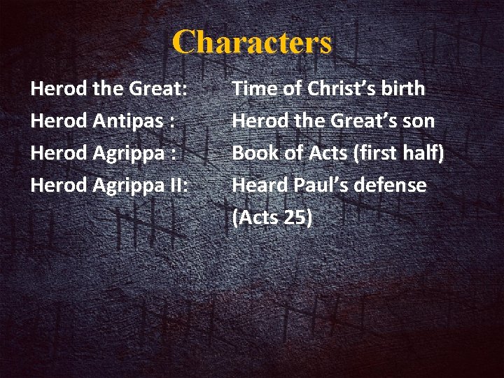 Characters Herod the Great: Herod Antipas : Herod Agrippa II: Time of Christ’s birth