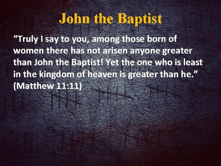 John the Baptist “Truly I say to you, among those born of women there