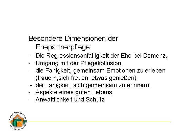 Besondere Dimensionen der Ehepartnerpflege: - Die Regressionsanfälligkeit der Ehe bei Demenz, - Umgang mit