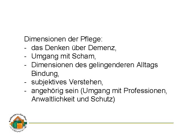 Dimensionen der Pflege: - das Denken über Demenz, - Umgang mit Scham, - Dimensionen