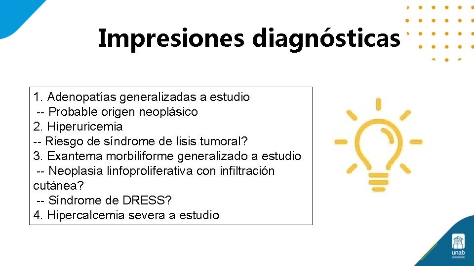 Impresiones diagnósticas 1. Adenopatías generalizadas a estudio -- Probable origen neoplásico 2. Hiperuricemia --