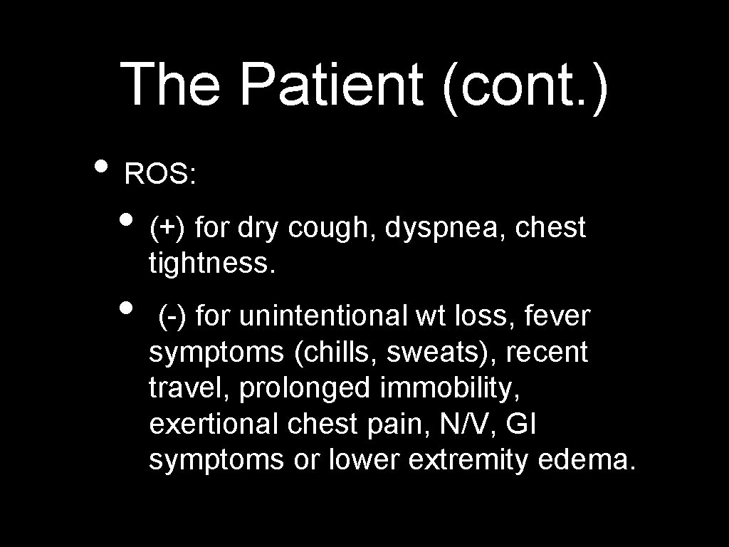 The Patient (cont. ) • ROS: • (+) for dry cough, dyspnea, chest tightness.