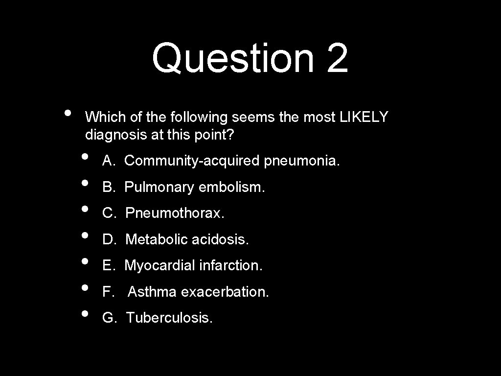 Question 2 • Which of the following seems the most LIKELY diagnosis at this