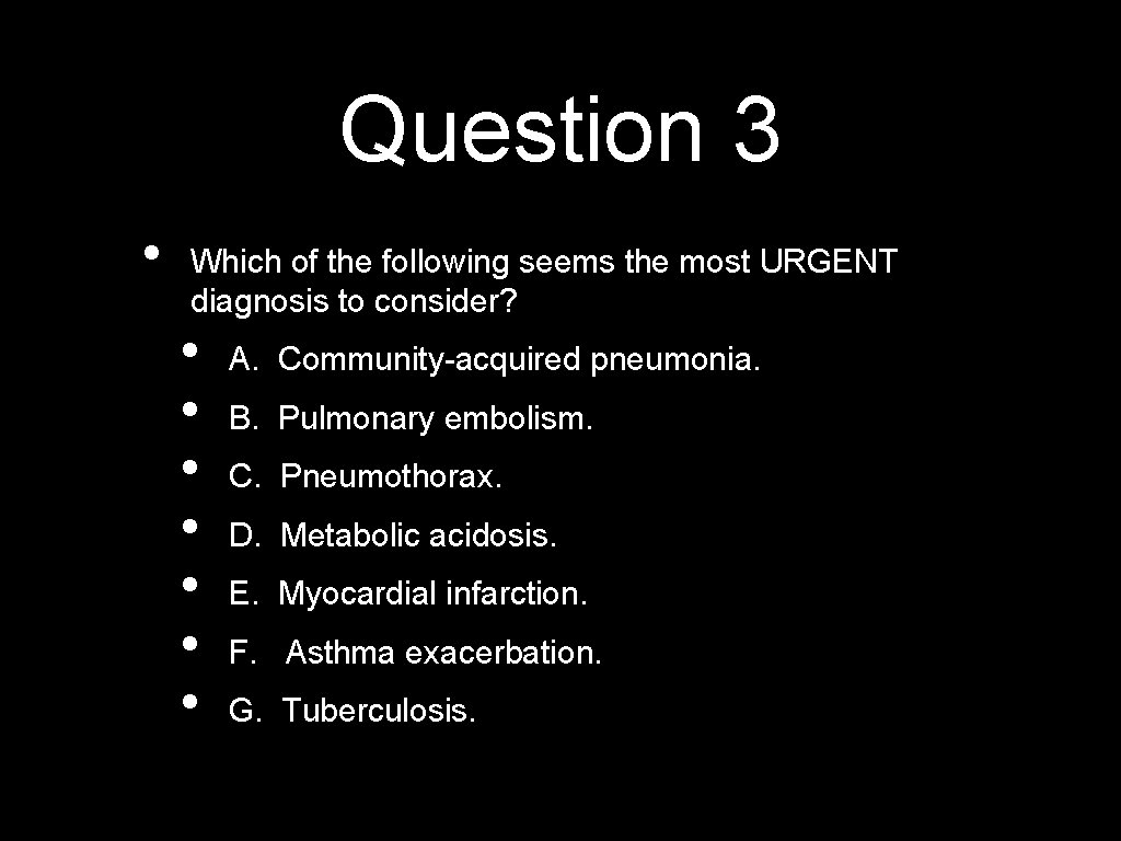 Question 3 • Which of the following seems the most URGENT diagnosis to consider?