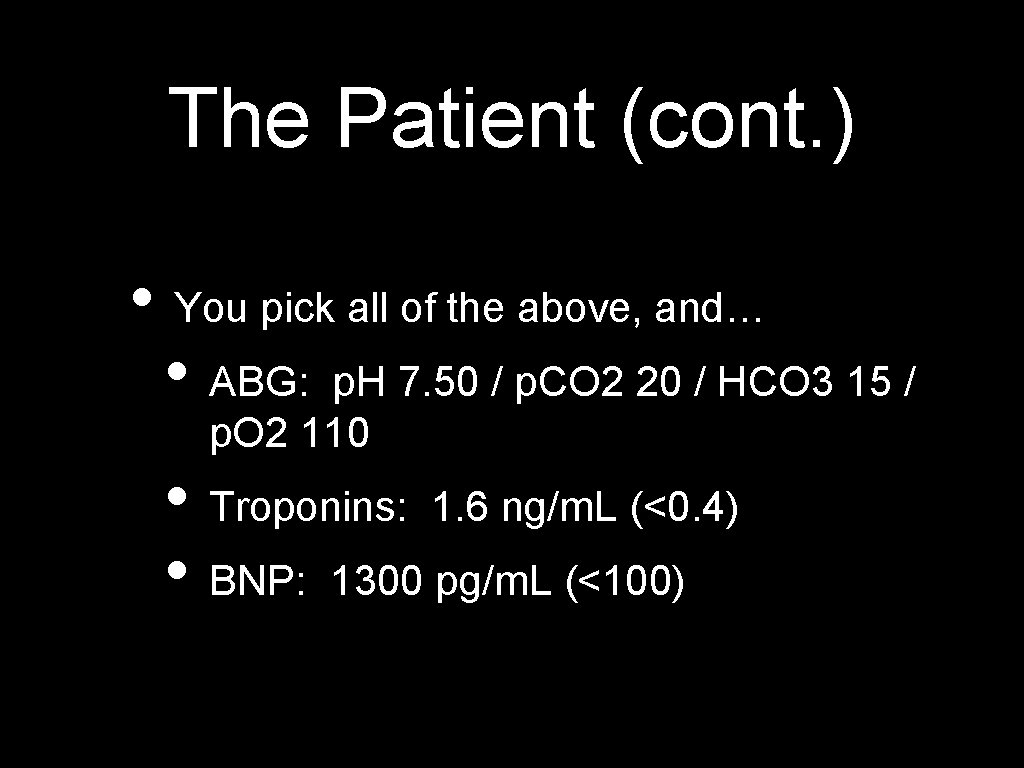 The Patient (cont. ) • You pick all of the above, and… • ABG: