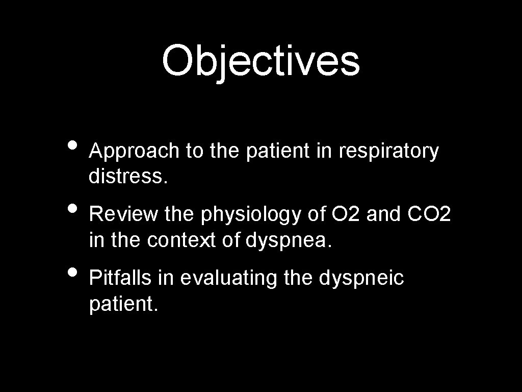 Objectives • Approach to the patient in respiratory distress. • Review the physiology of