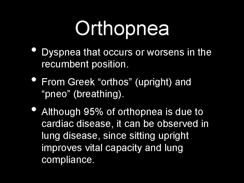 Orthopnea • Dyspnea that occurs or worsens in the recumbent position. • From Greek