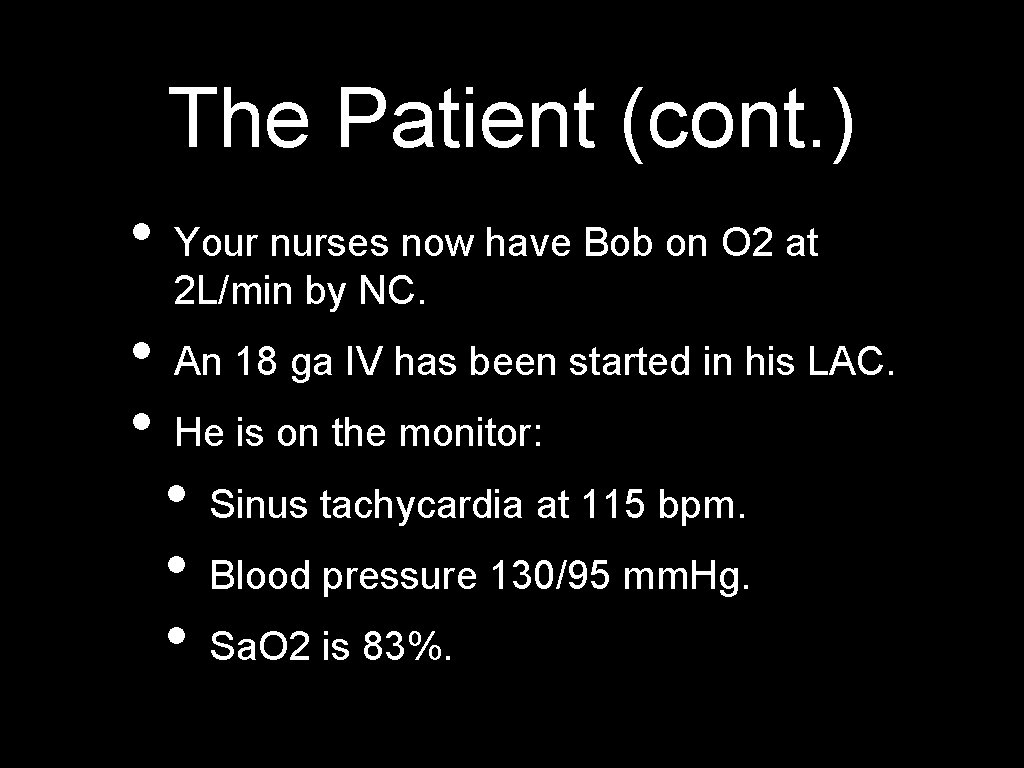 The Patient (cont. ) • • • Your nurses now have Bob on O