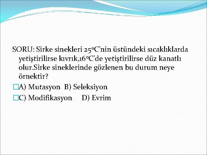 SORU: Sirke sinekleri 250 C’nin üstündeki sıcaklıklarda yetiştirilirse kıvrık, 160 C’de yetiştirilirse düz kanatlı