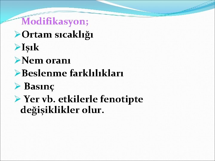  Modifikasyon; ØOrtam sıcaklığı ØIşık ØNem oranı ØBeslenme farklılıkları Ø Basınç Ø Yer vb.