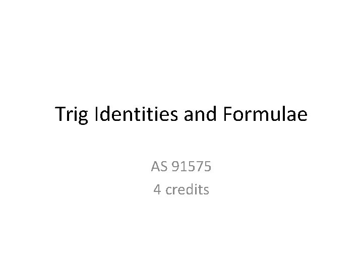 Trig Identities and Formulae AS 91575 4 credits 
