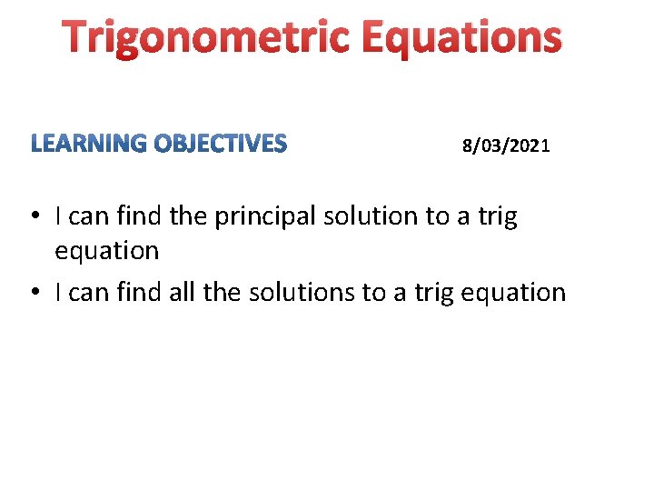 Trigonometric Equations 8/03/2021 • I can find the principal solution to a trig equation