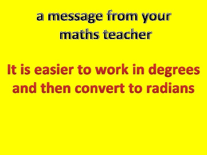 a message from your maths teacher It is easier to work in degrees and