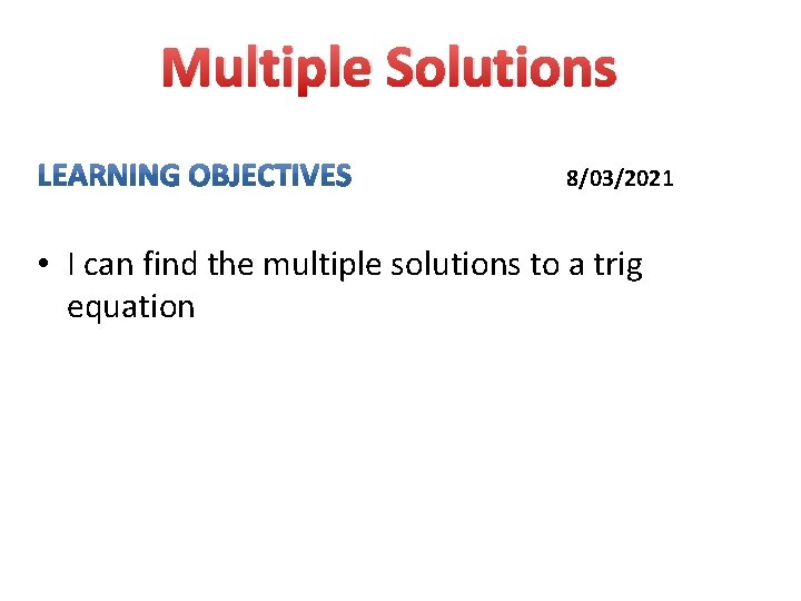 Multiple Solutions 8/03/2021 • I can find the multiple solutions to a trig equation