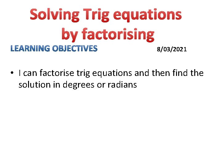 Solving Trig equations by factorising 8/03/2021 • I can factorise trig equations and then