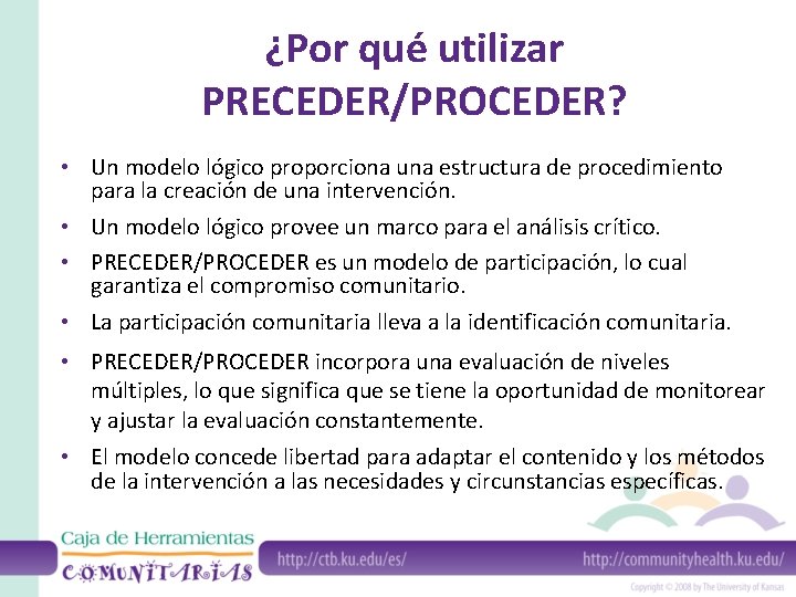 ¿Por qué utilizar PRECEDER/PROCEDER? • Un modelo lógico proporciona una estructura de procedimiento para