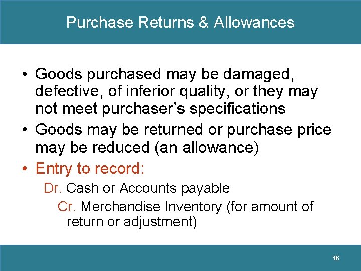 Purchase Returns & Allowances • Goods purchased may be damaged, defective, of inferior quality,