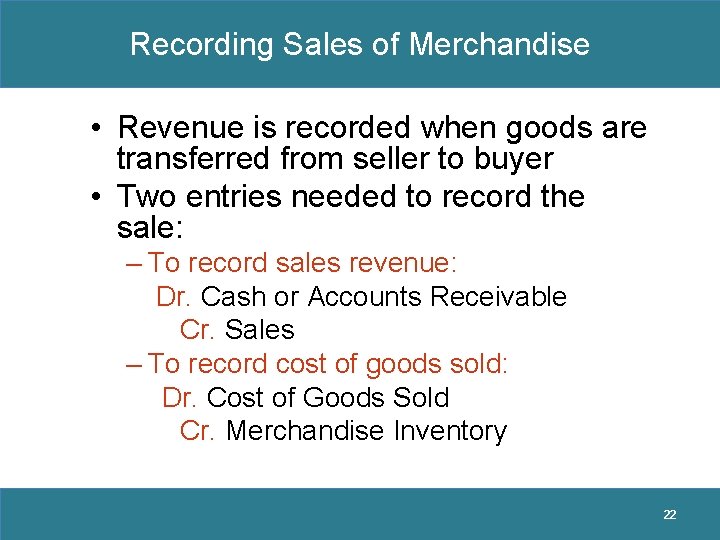 Recording Sales of Merchandise • Revenue is recorded when goods are transferred from seller