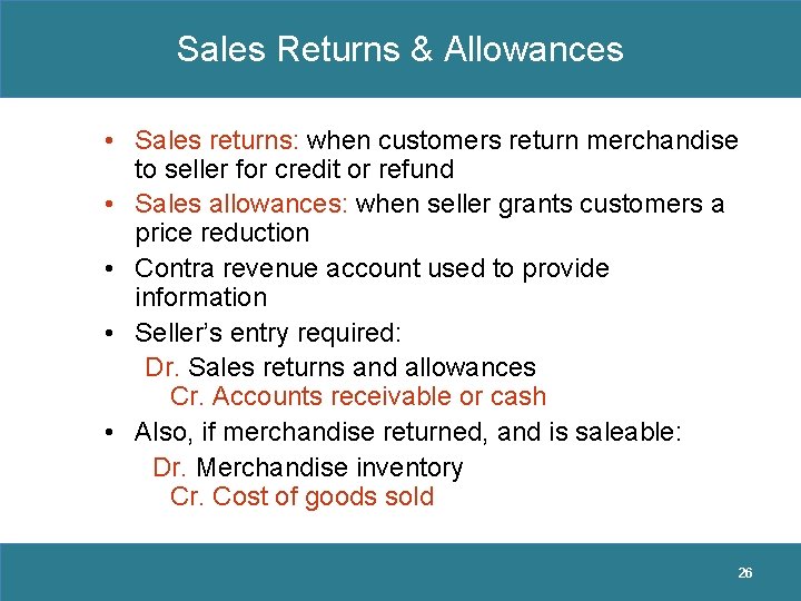 Sales Returns & Allowances • Sales returns: when customers return merchandise to seller for