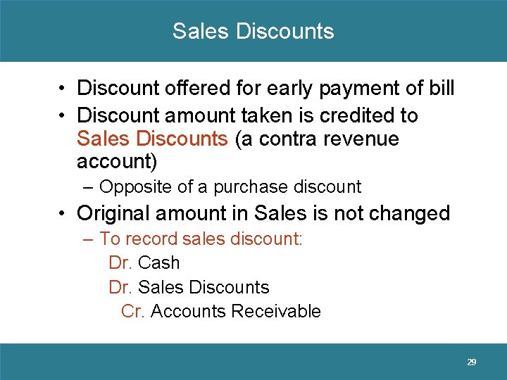 Sales Discounts • Discount offered for early payment of bill • Discount amount taken