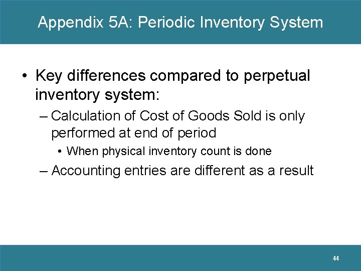 Appendix 5 A: Periodic Inventory System • Key differences compared to perpetual inventory system: