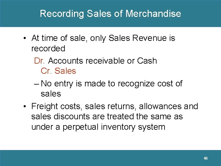 Recording Sales of Merchandise • At time of sale, only Sales Revenue is recorded