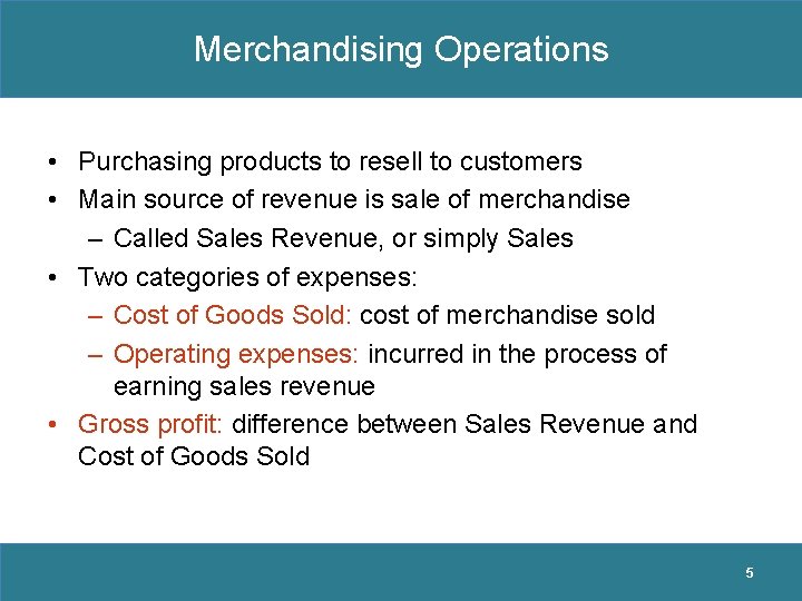 Merchandising Operations • Purchasing products to resell to customers • Main source of revenue