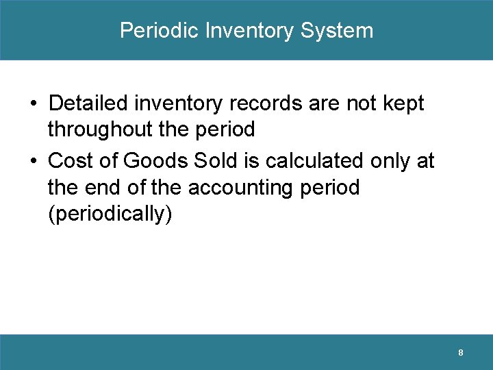 Periodic Inventory System • Detailed inventory records are not kept throughout the period •