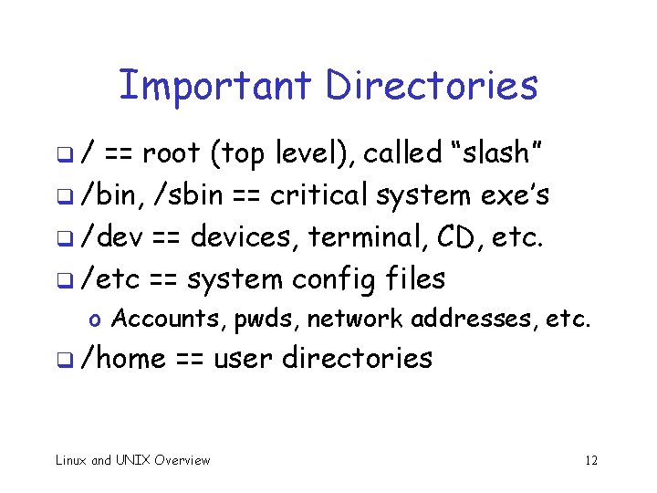 Important Directories q/ == root (top level), called “slash” q /bin, /sbin == critical