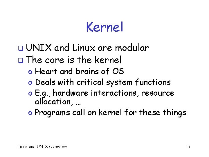 Kernel q UNIX and Linux are modular q The core is the kernel o