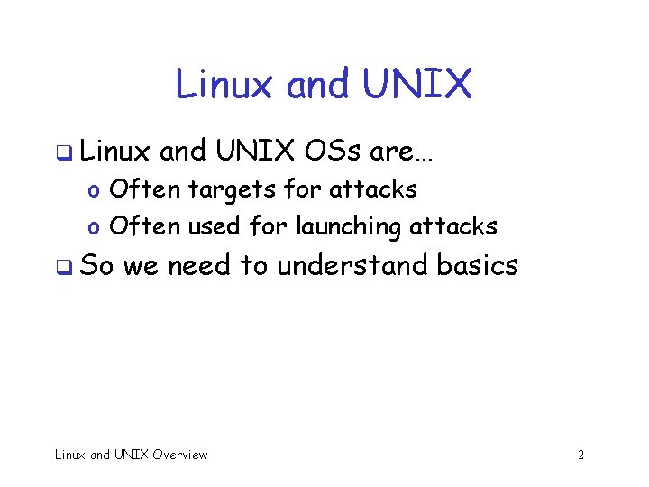 Linux and UNIX q Linux and UNIX OSs are… o Often targets for attacks