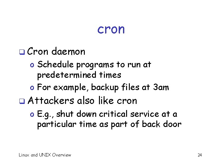 cron q Cron daemon o Schedule programs to run at predetermined times o For