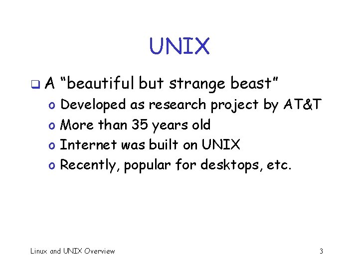 UNIX q. A o o “beautiful but strange beast” Developed as research project by