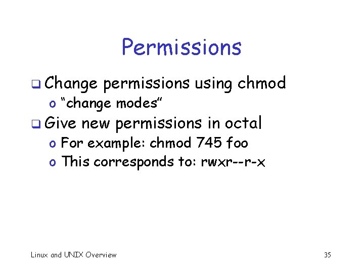 Permissions q Change permissions using chmod o “change modes” q Give new permissions in