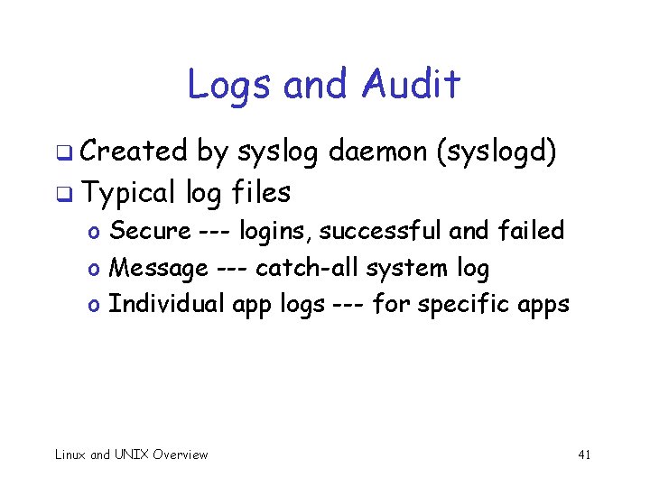 Logs and Audit q Created by syslog daemon (syslogd) q Typical log files o