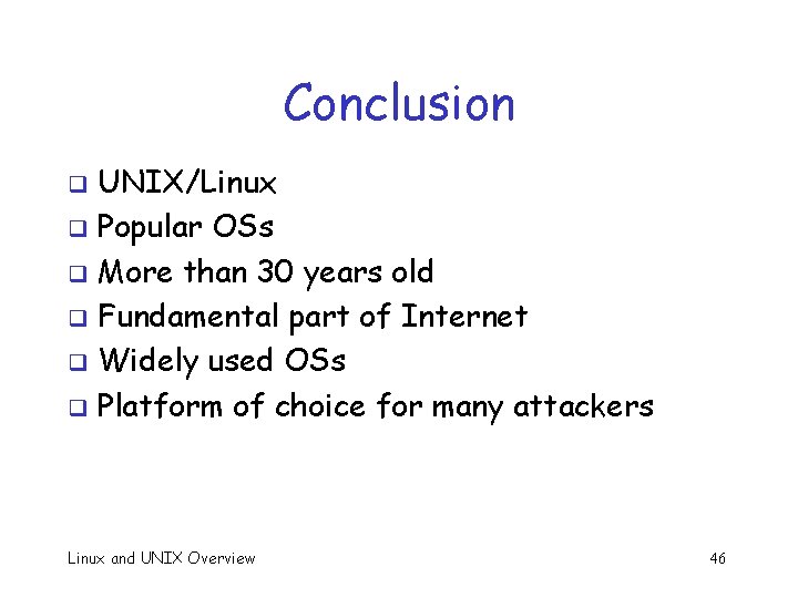 Conclusion UNIX/Linux q Popular OSs q More than 30 years old q Fundamental part