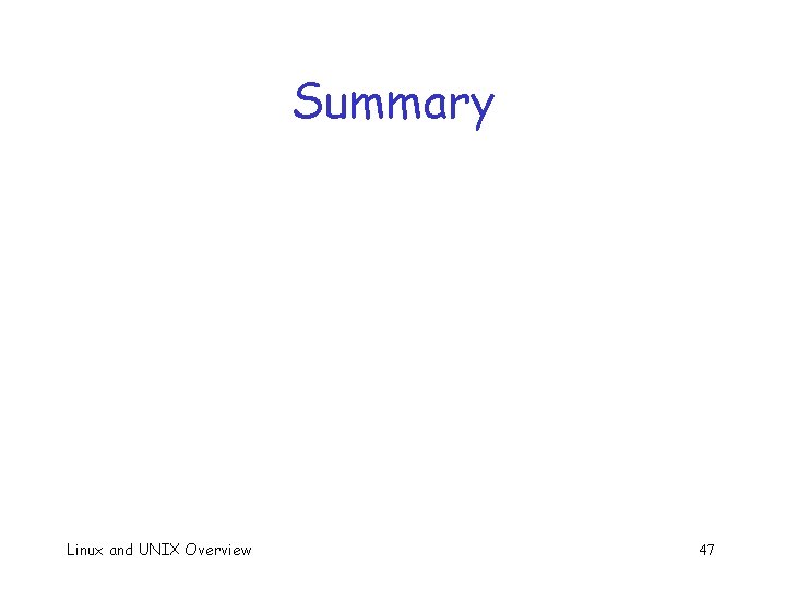 Summary Linux and UNIX Overview 47 